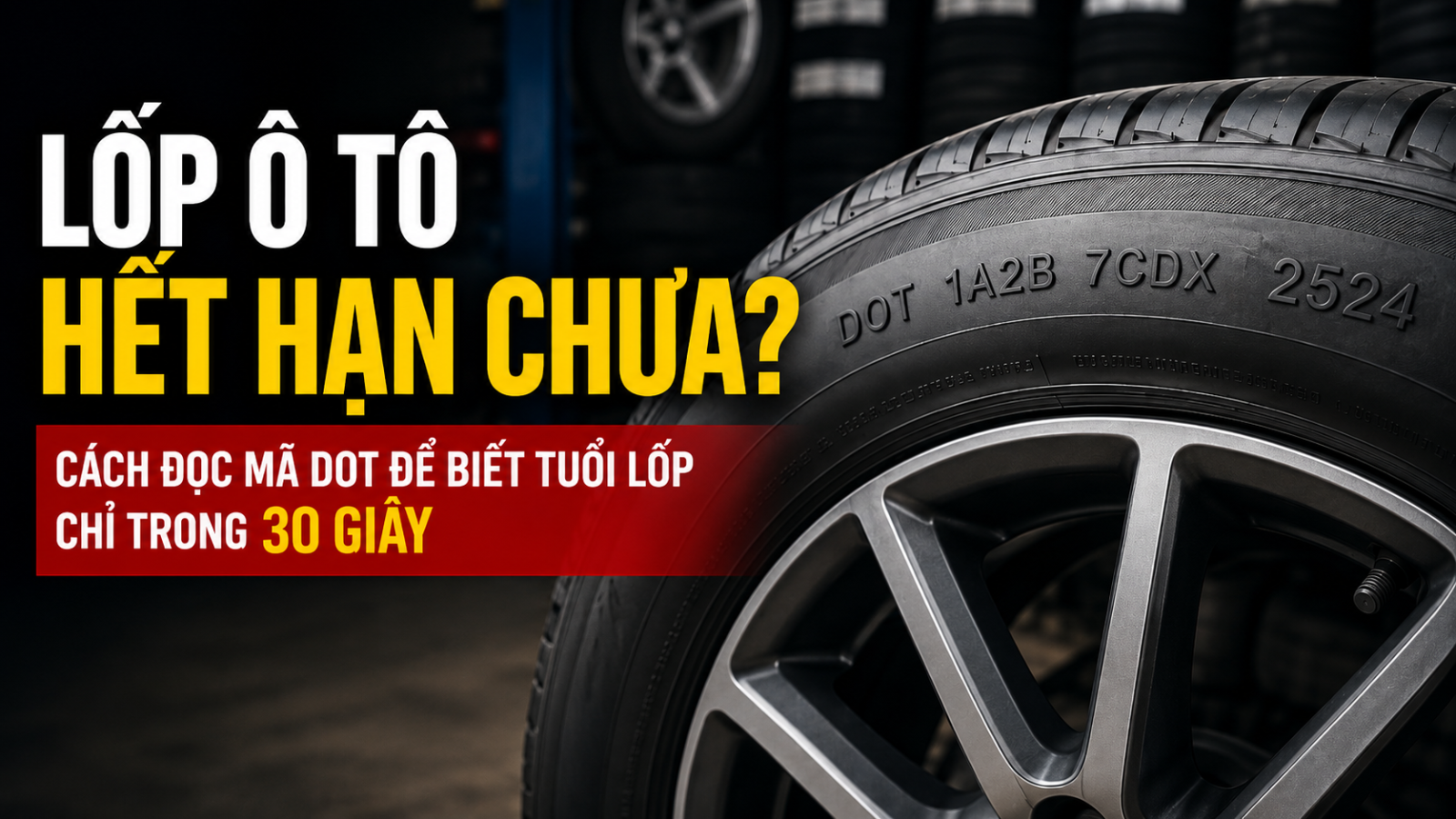 LỐP Ô TÔ HẾT HẠN CHƯA? CÁCH ĐỌC MÃ DOT ĐỂ BIẾT TUỔI LỐP CHỈ TRONG 30 GIÂY