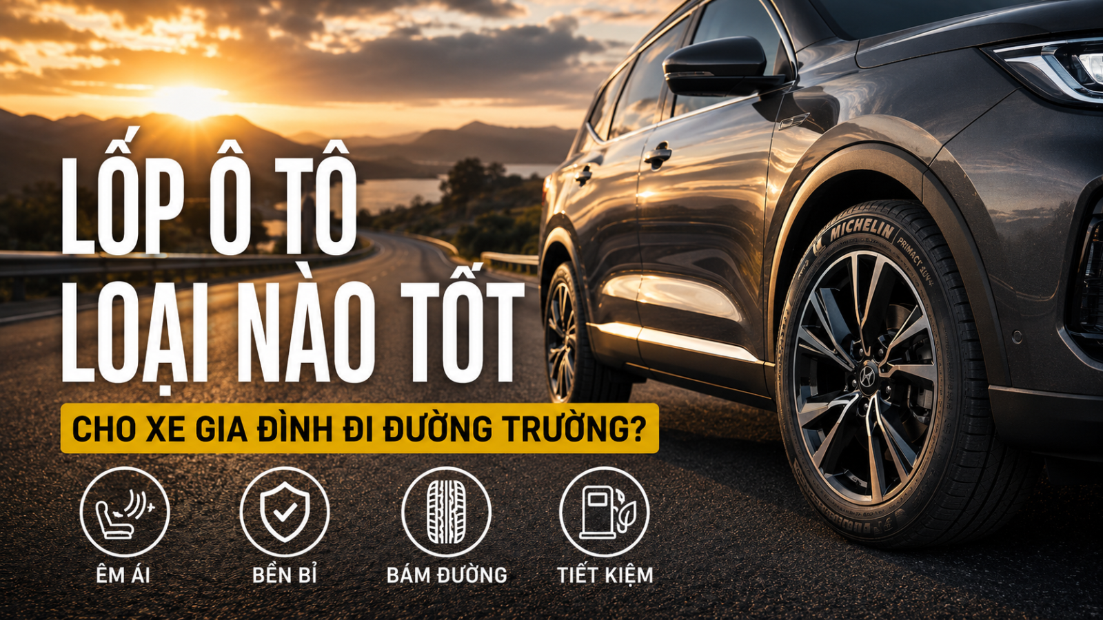 LỐP Ô TÔ LOẠI NÀO TỐT CHO XE GIA ĐÌNH ĐI ĐƯỜNG TRƯỜNG?