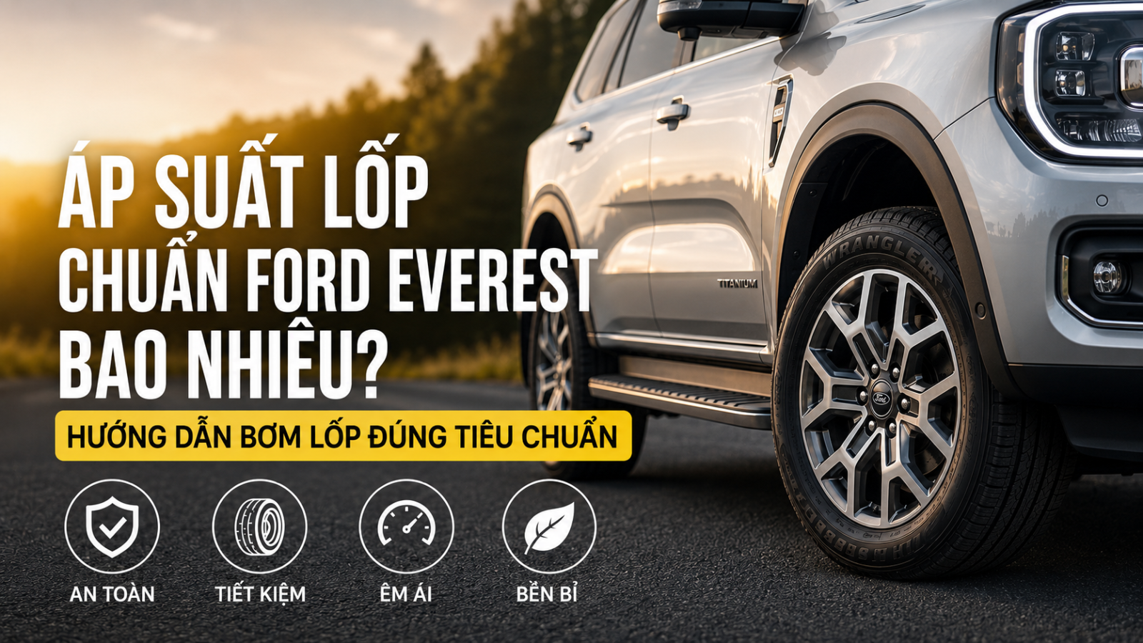 ÁP SUẤT LỐP CHUẨN FORD EVEREST BAO NHIÊU? HƯỚNG DẪN BƠM LỐP ĐÚNG TIÊU CHUẨN