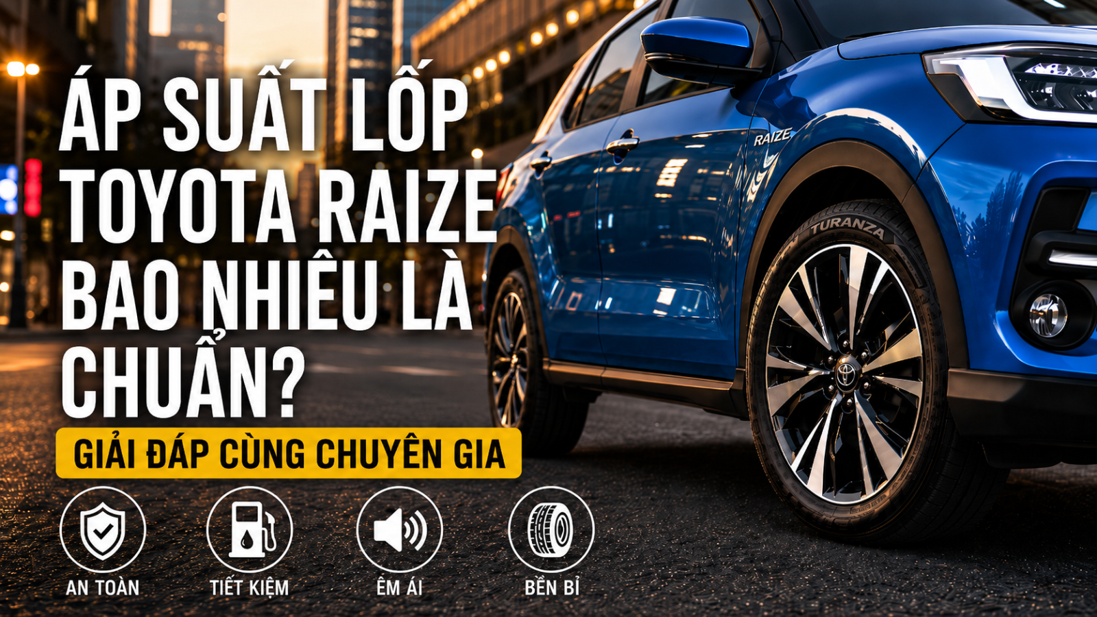 ÁP SUẤT LỐP TOYOTA RAIZE BAO NHIÊU LÀ CHUẨN?