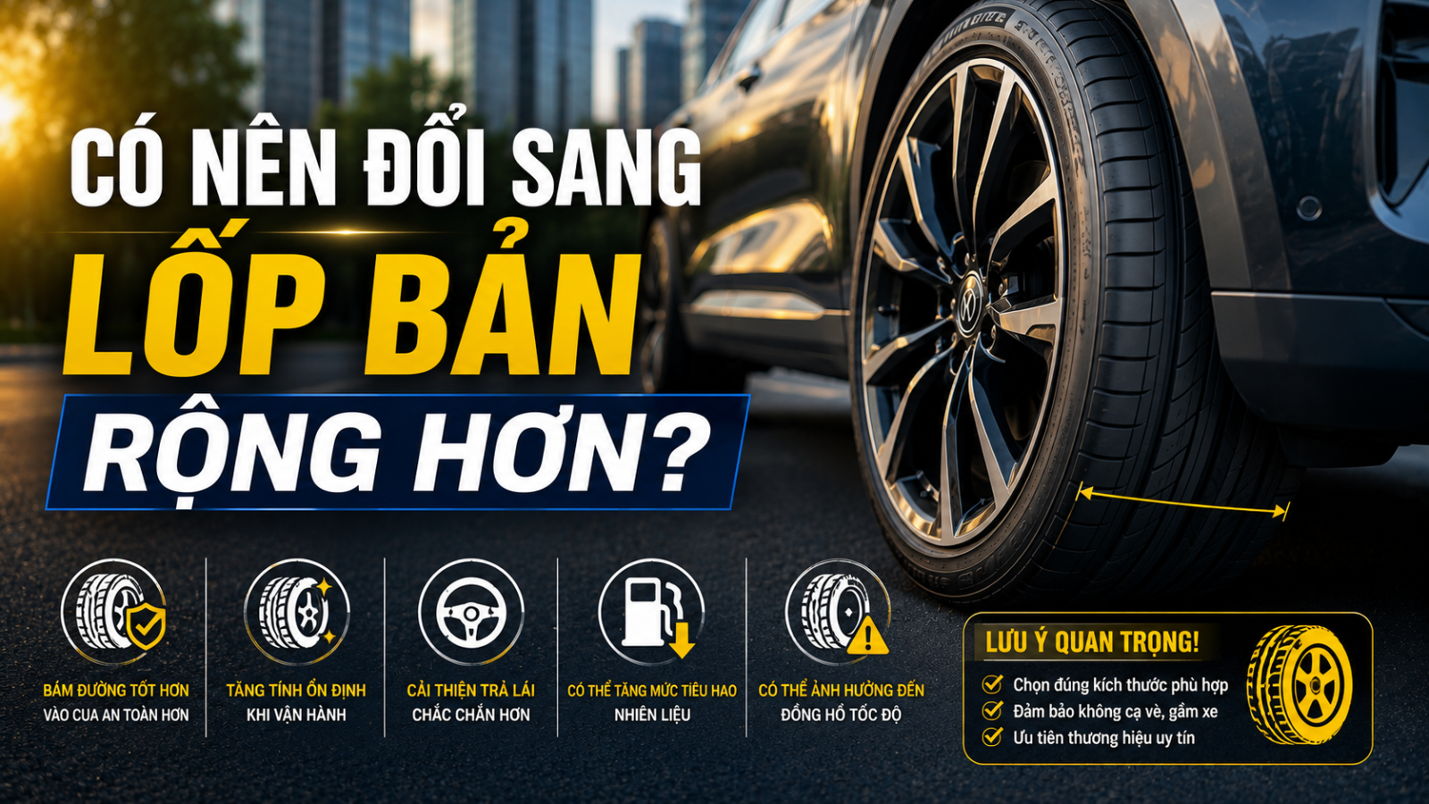 CÓ NÊN ĐỔI SANG LỐP BẢN RỘNG HƠN? ƯU, NHƯỢC ĐIỂM CHỦ XE CẦN BIẾT