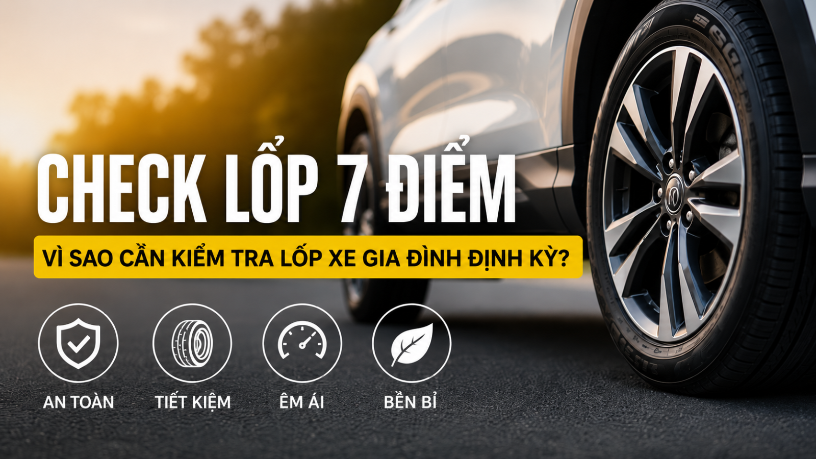 Check Lốp 7 Điểm là gì? Vì sao xe gia đình nên kiểm tra định kỳ?