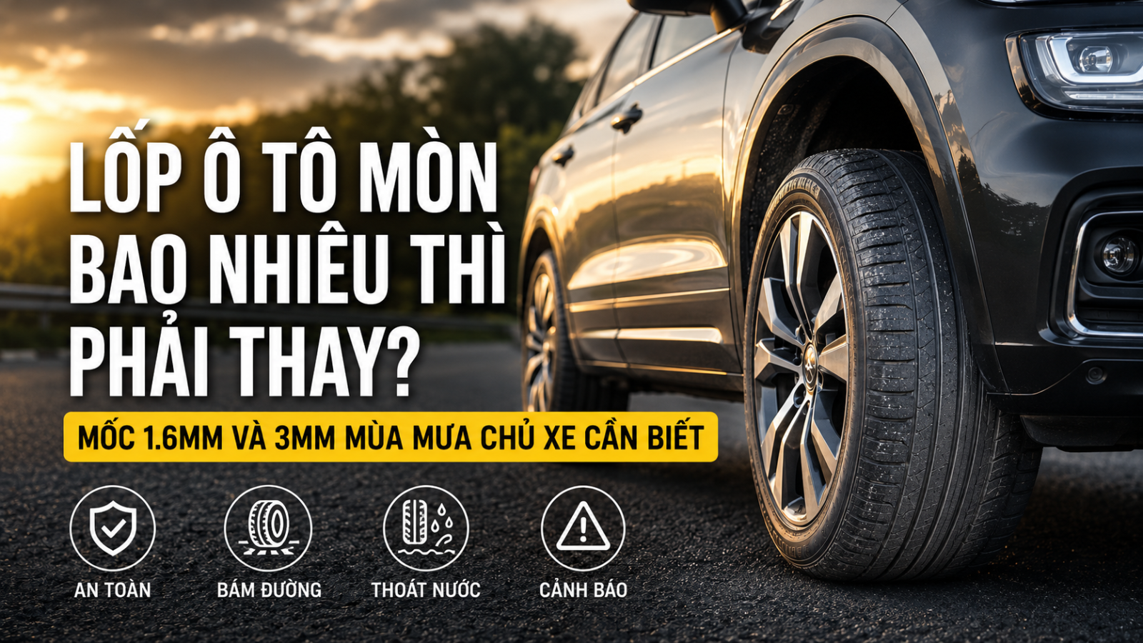 LỐP Ô TÔ MÒN BAO NHIÊU THÌ PHẢI THAY? MỐC 1.6MM VÀ 3MM MÙA MƯA CHỦ XE CẦN BIẾT
